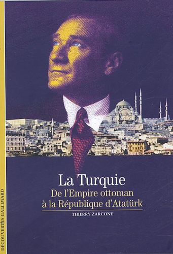 Thierry Zarcone - La Turquie - De l'Empire ottoman à la République d'Atatürk.