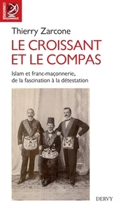 Thierry Zarcone - Le croissant et le compas - Islam et franc-maçonnerie, de la fascination à la détestation..