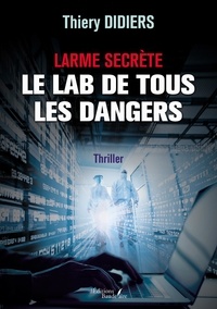 Thiery Didiers - Larme secrète - Le lab de tous les dangers.