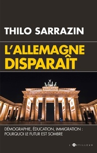 Thilo Sarrazin - L'Allemagne disparaît - Démographie, éducation, immigration : pourquoi le futur est sombre.