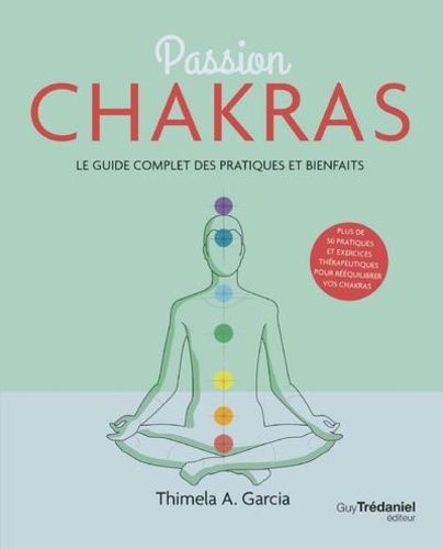 Passion chakras. Le guide complet des pratiques et bienfaits