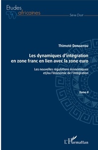 Thimoté Dongotou - Les dynamiques d'intégration en zone franc en lien avec la zone euro - Tome 2, Les nouvelles régulations économiques et/ou l'économie de l'intégration.
