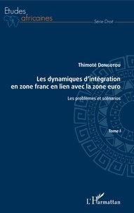 Thimoté Dongotou - Les dynamiques d'intégration en zone franc en lien avec la zone euro - Tome 1, Les problèmes et scénarios.