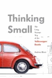 Thinking Small: The Long, Strange Trip of the Volkswagen Beetle.