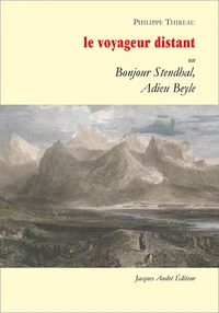 Voyageur distant ou Bonjour Stendhal, adieu Beyle
