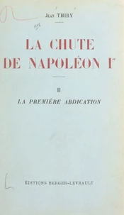La chute de Napoléon Ier (2). La première abdication