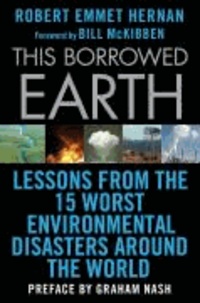 This Borrowed Earth - Lessons from the Fifteen Worst Environmental Disasters around the World.