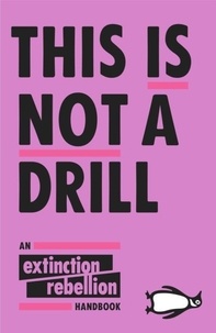  Extinction Rebellion - This Is Not A Drill - An Extinction Rebellion Handbook.