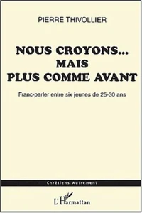 Nous croyons... Mais plus comme avant. Franc-parler entre six jeunes de 25-30 ans