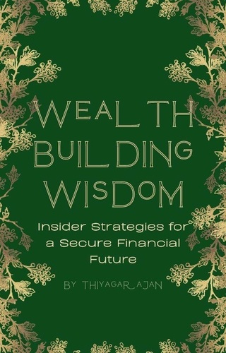  thiyagarajan guruprakash - Wealth Building Wisdom: Insider Strategies for a Secure Financial Future.