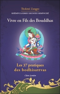 Thokmé Zangpo et Khèmpo Lodreu Deunyeu Rimpoché - Vivre en fils des Bouddhas - Les 37 pratiques des bodhisattvas.