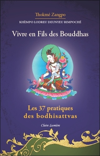 Vivre en fils des Bouddhas. Les 37 pratiques des bodhisattvas