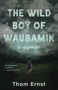 Thom Ernst - The Wild Boy of Waubamik - A Memoir.