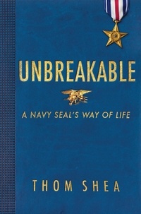 Thom Shea - Unbreakable - A Navy SEAL's Way of Life.