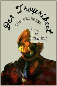 Der Troyerikeit (The Grieving) A Play By Thom West