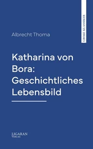 Katharina von Bora: Geschichtliches Lebensbild