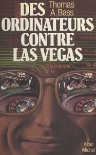 Thomas A. Bass et Catherine Ter-Sarkissian - Des ordinateurs contre Las Vegas - L'étrange et authentique récit d'une bande de physiciens et d'informaticiens sorciers à l'assaut des casinos.