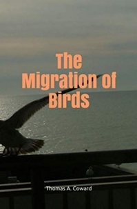 Thomas A. Coward - The Migration of Birds.