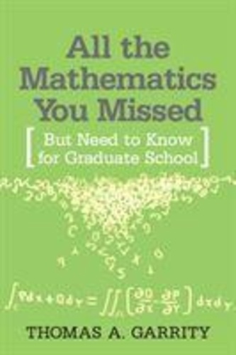 Thomas A. Garrity - All the Mathematics You Missed - But Need to Know for Graduate School.