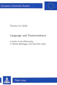 Thomas a. Kelly - Language and Transcendence - A Study in the Philosophy of Martin Heidegger and Karl-Otto Apel.