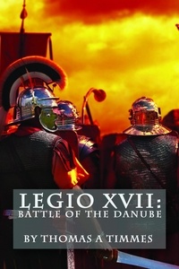  Thomas A. Timmes - Legio XVII:  Battle of the Danube - Legio XVII, #2.