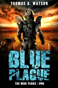  Thomas A Watson - Blue Plague: The War Years-Uno: Book 9 - Blue Plague, #9.