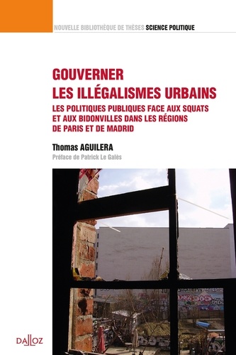 Thomas Aguilera - Gouverner les illégalismes urbains - Les politiques publiques face aux squats et aux bidonvilles dans les régions de Paris et de Madrid.