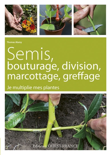 Thomas Alamy - Semis, bouturage, division, marcottage, greffage - Je multiplie mes plantes.