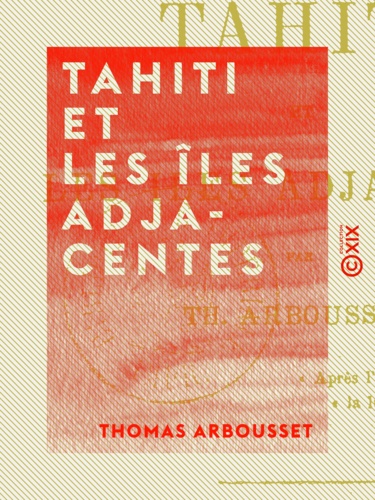 Tahiti et les îles adjacentes - Voyages et séjour dans ces îles, de 1862 à 1865