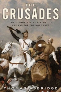 Thomas Asbridge - The Crusades - The Authoritative History of the War for the Holy Land.