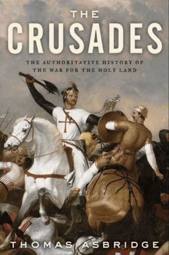Thomas Asbridge - The Crusades - The Authoritative History of the War for the Holy Land.