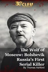 The Wolf of Moscow: Bolshevik Russia’s First  Serial Killer