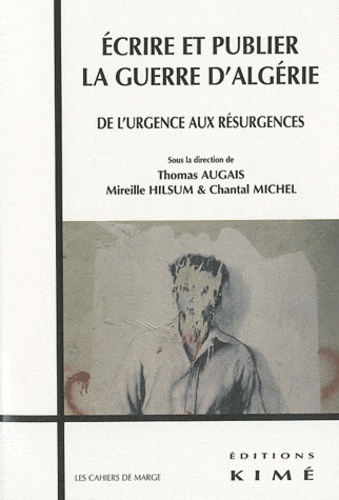 Thomas Augais et Mireille Hilsum - Ecrire et publier la guerre d'Algérie - De l'urgence aux résurgences.