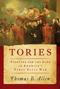Thomas-B Allen - Tories - Fighting for the King in America's First Civil War.