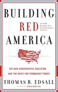 Thomas B. Edsall - Building Red America - The New Conservative Coalition and the Drive for Permanent Power the Drive for Permanent Power.