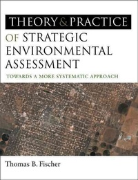 Thomas B. Fischer - The Theory and Practice of Strategic Environmental Assessment: Towards a More Systematic Approach.