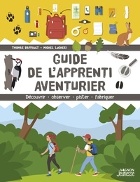 Thomas Baffault et Michel Luchesi - Guide de l'apprenti aventurier - Découvrir, observer, pister, fabriquer.