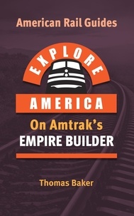  Thomas Baker - Explore America on Amtrak's Empire Builder - American Rail Guides, #1.