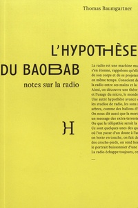 Thomas Baumgartner - L'hypothèse du baobab (notes sur la radio).
