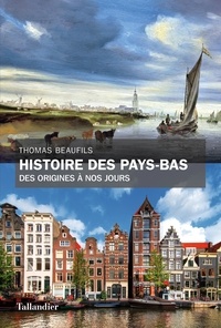 Thomas Beaufils - Histoire des Pays-Bas - Des origines à nos jours.