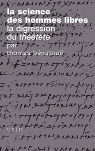Thomas Bénatouïl - La science des hommes libres - La digression du Théétète de Platon.