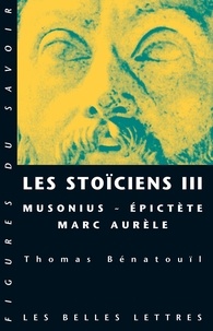 Thomas Bénatouïl - Les stoïciens - Tome 3, Musonius, Epictète, Marc Aurèle.