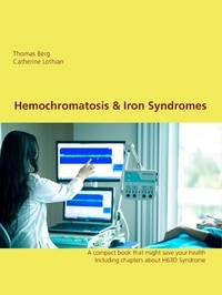 Thomas Berg et Catherine Lothian - Hemochromatosis &amp; related Syndromes - Including the most important information about the H63D Syndrome.
