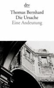 Thomas Bernhard - Die Ursache - Eine Andeutung.