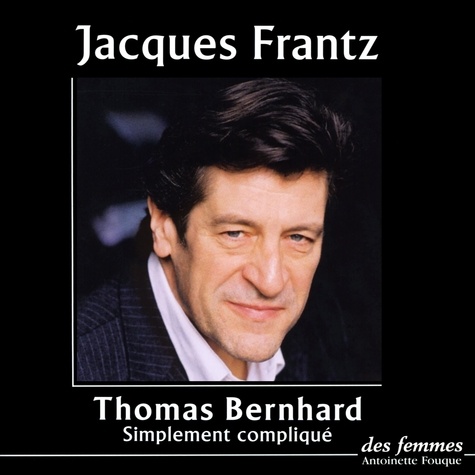 Thomas Bernhard et Jacques Frantz - Simplement compliqué.