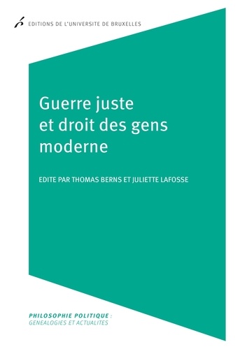 Thomas Berns et Juliette Lafosse - Guerre juste et droit des gens moderne - Philosophie politique.