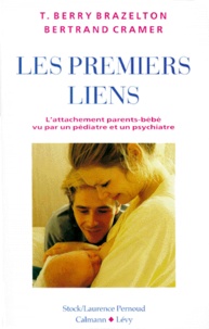 Thomas Berry Brazelton et Bertrand Cramer - Les Premiers Liens. L'Attachement Parents/Bebe Vu Par Un Pediatre Et Un Psychiatre.