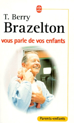 Thomas Berry Brazelton - T-Berry Brazelton Vous Parle De Vos Enfants.