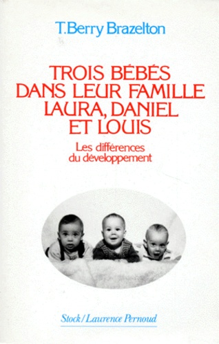 Thomas Berry Brazelton - Trois Bebes Dans Leur Famille : Laura, Daniel Et Louis. Les Differences Du Developpement.