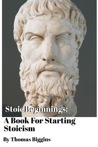  Thomas Biggins - Stoic Beginnings: A Book For Starting Stoicism.